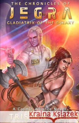 The Chronicles of Jegra: Gladiatrix of the Galaxy Tristan Vick Sheila Shedd 9781984066053 Createspace Independent Publishing Platform