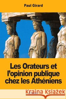 Les Orateurs et l'opinion publique chez les Athéniens Girard, Paul 9781984071347