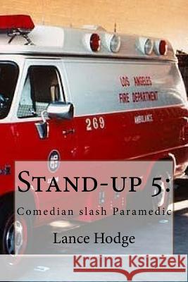 Stand-up 5: Comedian slash Paramedic Hodge, Lance 9781984071934 Createspace Independent Publishing Platform