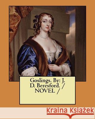 Goslings. By: J. D. Beresford. / NOVEL / Beresford, J. D. 9781984075062 Createspace Independent Publishing Platform