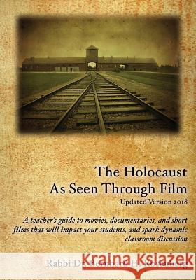 The Holocaust As Seen Through Film: Updated Version 2018: A teacher's guide to movies, documentaries, and short films that will impact your students a Rosenberg, Rabbi Dr Bernhard 9781984075314