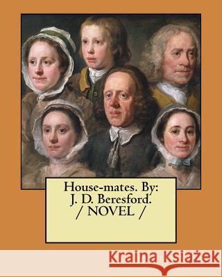 House-mates. By: J. D. Beresford. / NOVEL / Beresford, J. D. 9781984076854 Createspace Independent Publishing Platform