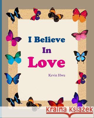 I Believe In Love: Thanksgiving diary for Valentine's Day. Hwu, Kevin 9781984076991 Createspace Independent Publishing Platform