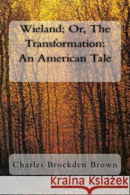 Wieland; Or, The Transformation: An American Tale Brockden Brown, Charles 9781984085870 Createspace Independent Publishing Platform