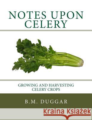 Notes Upon Celery: Growing and Harvesting Celery Crops B. M. Duggar Roger Chambers 9781984087126 Createspace Independent Publishing Platform