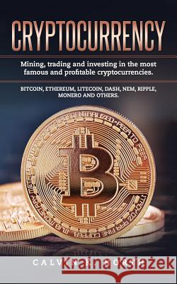 Cryptocurrency: Mining, trading and investing in the most famous and profitable cryptocurrencies. North, Calvin K. 9781984087300 Createspace Independent Publishing Platform