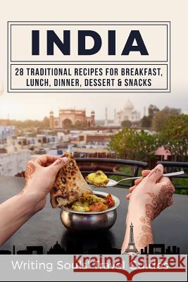 India: 28 Traditional Recipes For Breakfast, Lunch, Dinner, Dessert, Snacks Travel Guides, Writing Souls 9781984087775 Createspace Independent Publishing Platform