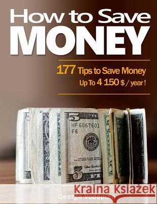How to Save Money: 177 Tips to Save Money Up To 4150 $ / year ! Vodopian, George 9781984087973 Createspace Independent Publishing Platform