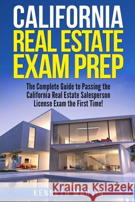 California Real Estate Exam Prep: The Complete Guide to Passing the California Real Estate Salesperson License Exam the First Time! Kenneth Martin 9781984099112