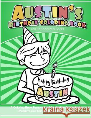 Austin's Birthday Coloring Book Kids Personalized Books: A Coloring Book Personalized for Austin that includes Children's Cut Out Happy Birthday Poste Books, Austin's 9781984099228 Createspace Independent Publishing Platform