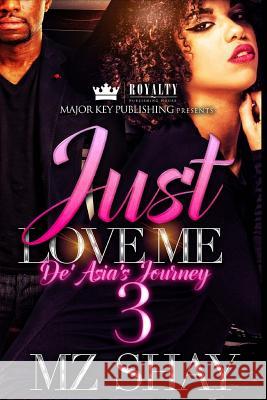 Just Love Me 3: De' Asia's Journey Mz Shay 9781984099471 Createspace Independent Publishing Platform