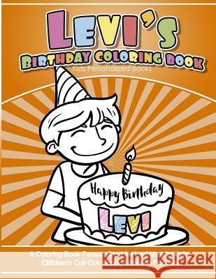 Levi's Birthday Coloring Book Kids Personalized Books: A Coloring Book Personalized for Levi that includes Children's Cut Out Happy Birthday Posters Books, Levi's 9781984099587 Createspace Independent Publishing Platform