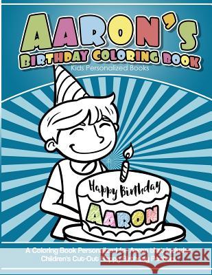 Aaron's Birthday Coloring Book Kids Personalized Books: A Coloring Book Personalized for Aaron that includes Children's Cut Out Happy Birthday Posters Books, Aaron's 9781984100467 Createspace Independent Publishing Platform