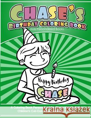 Chase's Birthday Coloring Book Kids Personalized Books: A Coloring Book Personalized for Chase that includes Children's Cut Out Happy Birthday Posters Books, Chase's 9781984100856 Createspace Independent Publishing Platform