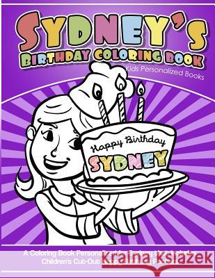 Sydney's Birthday Coloring Book Kids Personalized Books: A Coloring Book Personalized for Sydney that includes Children's Cut Out Happy Birthday Poste Books, Sydney's 9781984102492