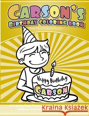 Carson`s Birthday Coloring Book Kids Personalized Books: A Coloring Book Personalized for Carson that includes Children's Cut Out Happy Birthday Poste Books, Carson 9781984102935 Createspace Independent Publishing Platform