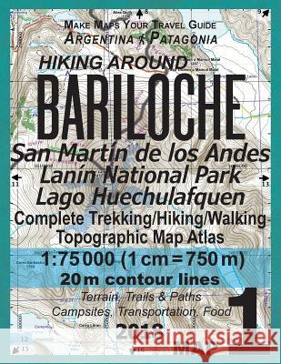 Hiking Around Bariloche Map 1 San Martin de los Andes, Lanin National Park, Lago Huechulafquen Complete Trekking/Hiking/Walking Topographic Map Atlas Mazitto, Sergio 9781984104663 Createspace Independent Publishing Platform