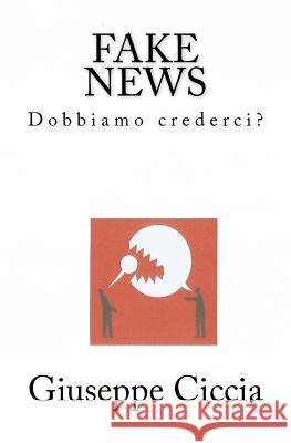 Fake news: Dobbiamo crederci? Ciccia, Giuseppe 9781984106285 Createspace Independent Publishing Platform