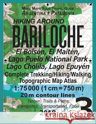 Hiking Around Bariloche Map 3 El Bolson, El Maiten, Lago Puelo National Park, Lago Cholila, Lago Epuyen Complete Trekking/Hiking/Walking Topographic Map Atlas Argentina Patagonia 1: 75000: Trails, Hik Sergio Mazitto 9781984108258 Createspace Independent Publishing Platform