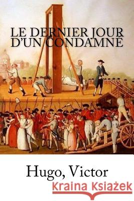 Le Dernier Jour d'un condamné Victor, Hugo 9781984113856 Createspace Independent Publishing Platform