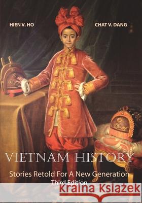 Vietnam History: Stories Retold for a New Generation Third Edition Chat V. Dang Hien V. Ho 9781984121417 Createspace Independent Publishing Platform