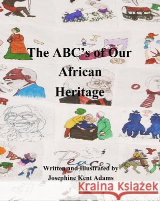 The ABC's of Our African Heritage Josephine Kent Adams 9781984121493 Createspace Independent Publishing Platform