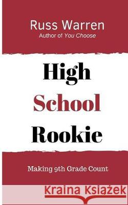High School Rookie: Making 9th Grade Count Russ Warren 9781984122308 Createspace Independent Publishing Platform