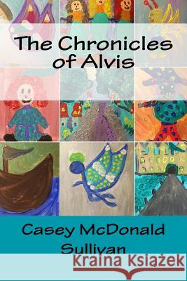 The Chronicles of Alvis Casey McDonald Sullivan 9781984123312 Createspace Independent Publishing Platform