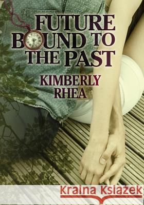 Future Bound to the Past: Book 3 of the Secrets Trilogy Rhea, Kimberly 9781984124968 Createspace Independent Publishing Platform