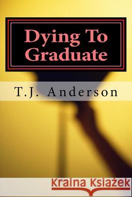 Dying To Graduate Anderson, T. J. 9781984126757 Createspace Independent Publishing Platform