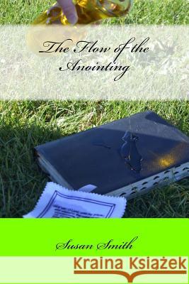 The Flow of the Anointing: Part I Rev Susan D. Smith 9781984130297 Createspace Independent Publishing Platform