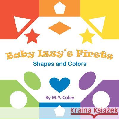 Baby Izzy's Firsts: Shapes and Colors M. Y. Coley 9781984131041 Createspace Independent Publishing Platform