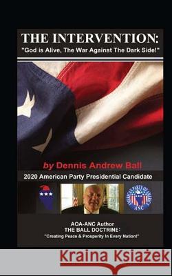 The Intervention: God Is Alive, The War Against The Dark Side. Ball, Dennis Andrew 9781984131270