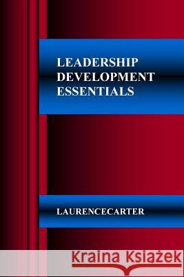 Leadership Development Essentials Laurence Anthony Carter 9781984131492 Createspace Independent Publishing Platform
