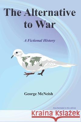 The Alternative to War: Fictional History George McNeish 9781984132017