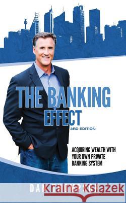 The Banking Effect - 3rd Edition: Acquiring wealth with your own private banking system. Thompson, Dan 9781984132840 Createspace Independent Publishing Platform