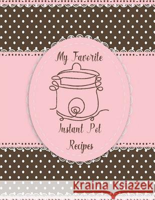 My Favorite Instant Pot Recipes Charlotte K. Devost 9781984135100 Createspace Independent Publishing Platform