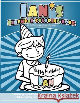 Ian's Birthday Coloring Book Kids Personalized Books: A Coloring Book Personalized for Ian that includes Children's Cut Out Happy Birthday Posters Books, Ian's 9781984137654 Createspace Independent Publishing Platform