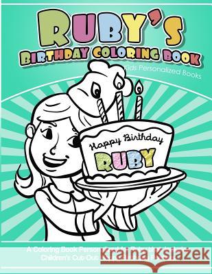 Ruby's Birthday Coloring Book Kids Personalized Books: A Coloring Book Personalized for Ruby that includes Children's Cut Out Happy Birthday Posters Books, Ruby's 9781984138521 Createspace Independent Publishing Platform