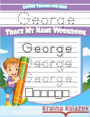George Letter Tracing for Kids Trace my Name Workbook: Tracing Books for Kids ages 3 - 5 Pre-K & Kindergarten Practice Workbook Books, George 9781984139139 Createspace Independent Publishing Platform