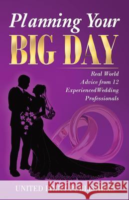 Planning Your Big Day: Real World Advice from 12 Experienced Wedding Professionals United Print Publishers de'Andre Jackson Claire M. Letourneau 9781984139573