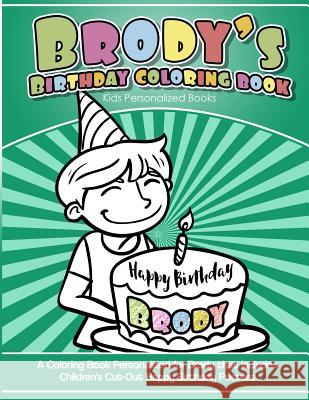 Brody's Birthday Coloring Book Kids Personalized Books: A Coloring Book Personalized for Brody that includes Children's Cut Out Happy Birthday Posters Books, Brody's 9781984139894 Createspace Independent Publishing Platform