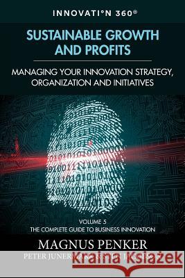 Sustainable Growth and Profits: Managing Your Innovation Strategy, Organization, and Initiatives Magnus Penker Peter Junermark Sten Jacobson 9781984141439 Createspace Independent Publishing Platform