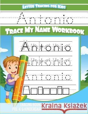Antonio Letter Tracing for Kids Trace my Name Workbook: Tracing Books for Kids ages 3 - 5 Pre-K & Kindergarten Practice Workbook Books, Antonio 9781984141859 Createspace Independent Publishing Platform