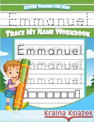 Emmanuel Letter Tracing for Kids Trace my Name Workbook: Tracing Books for Kids ages 3 - 5 Pre-K & Kindergarten Practice Workbook Books, Emmanuel 9781984141934 Createspace Independent Publishing Platform