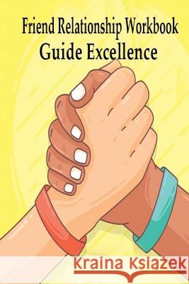 Friend Relationship Workbook: Guide Excellence in Research from perspective is How to Be an adult questionnaire finally grow up hard find a balance Herbert Gilcrease 9781984148032 Createspace Independent Publishing Platform