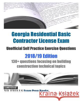 Georgia Residential Basic Contractor License Exam Unofficial Self Practice Exercise Questions 2018/19 Edition: 130+ questions focusing on building con Examreview 9781984153029