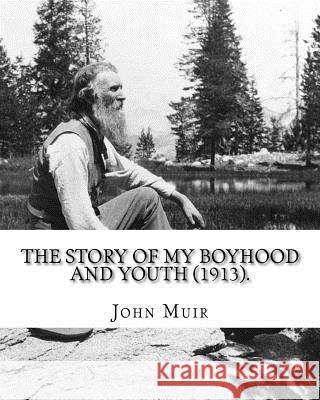 The Story of My Boyhood and Youth (1913). By: John Muir: Illustrated (Original Classics) Muir, John 9781984153630