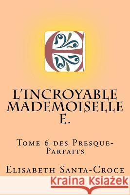 L'Incroyable Mademoiselle E. Mme Elisabeth Santa-Croce 9781984160881