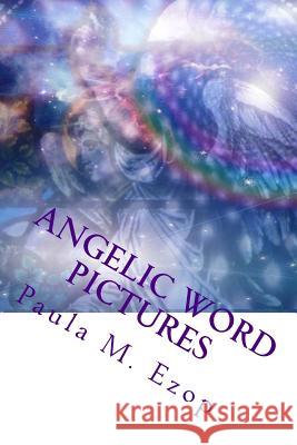 Angelic Word Pictures: Food for your Spirit... Mini-Meditations to Inspire... Ezop, Paula M. 9781984162182 Createspace Independent Publishing Platform